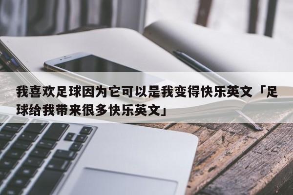 我喜欢足球因为它可以是我变得快乐英文「足球给我带来很多快乐英文」  第1张