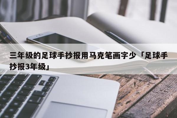 三年级的足球手抄报用马克笔画字少「足球手抄报3年级」  第1张