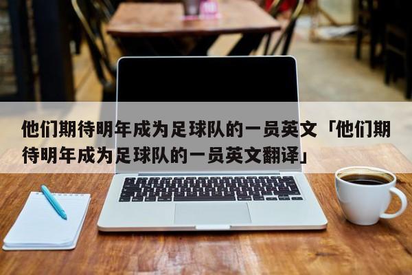 他们期待明年成为足球队的一员英文「他们期待明年成为足球队的一员英文翻译」  第1张