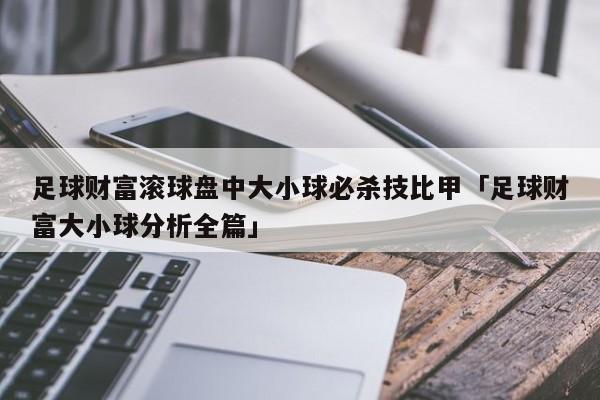 足球财富滚球盘中大小球必杀技比甲「足球财富大小球分析全篇」  第1张