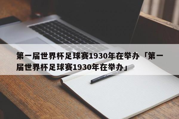 第一届世界杯足球赛1930年在举办「第一届世界杯足球赛1930年在举办」  第1张