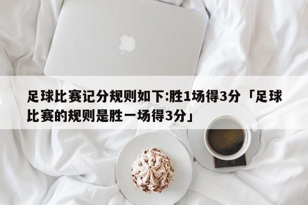 足球比赛记分规则如下:胜1场得3分「足球比赛的规则是胜一场得3分」  第1张