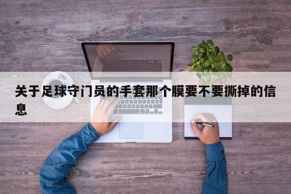 关于足球守门员的手套那个膜要不要撕掉的信息  第1张