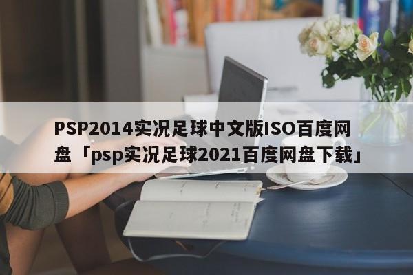 PSP2014实况足球中文版ISO百度网盘「psp实况足球2021百度网盘下载」  第1张