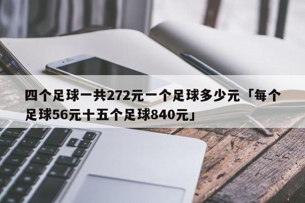 四个足球一共272元一个足球多少元「每个足球56元十五个足球840元」  第1张