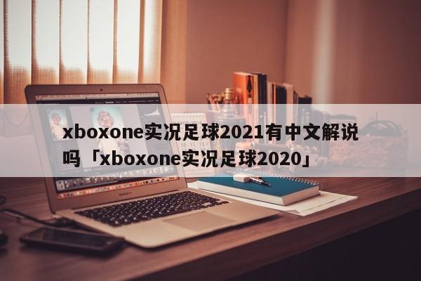 xboxone实况足球2021有中文解说吗「xboxone实况足球2020」  第1张